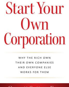 Start Your Own Corporation: Why the Rich Own Their Own Companies and Everyone Else Works for Them Supply