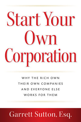 Start Your Own Corporation: Why the Rich Own Their Own Companies and Everyone Else Works for Them Supply