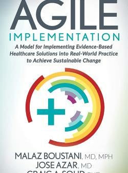 Agile Implementation: A Model for Implementing Evidence-Based Healthcare Solutions Into Real-World Practice to Achieve Sustainable Change on Sale