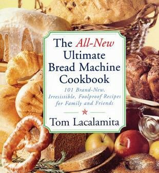 All-New Ultimate Bread Machine Cookbook: 101 Brand-New, Irrestible Foolproof Recipes for Family and Friends Online Sale