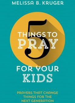 5 Things to Pray for Your Kids: Prayers That Change Things for the Next Generation Online