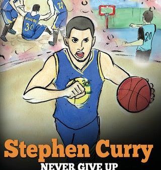 Stephen Curry: Never Give Up. A Boy Who Became a Star. Inspiring Children Book About One of the Best Basketball Players in History. Online