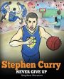 Stephen Curry: Never Give Up. A Boy Who Became a Star. Inspiring Children Book About One of the Best Basketball Players in History. Online