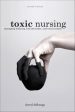 Toxic Nursing, Second Edition: Managing Bullying, Bad Attitudes, and Total Turmoil Supply