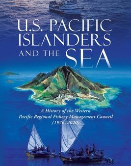 U.S. Pacific Islanders and the Sea: A History of the Western Pacific Regional Fishery Management Council (1976-2020) Discount