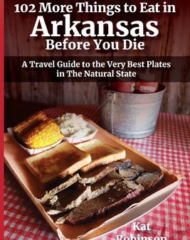 102 More Things to Eat in Arkansas Before You Die: A Travel Guide to the Very Best Plates in The Natural State Online Sale