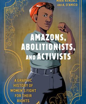 Amazons, Abolitionists, and Activists: A Graphic History of Women s Fight for Their Rights For Sale