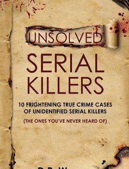 Unsolved Serial Killers - Volume 4: 10 Frightening True Crime Cases of Unidentified Serial Killers (The Ones You ve Never Heard of) Sale