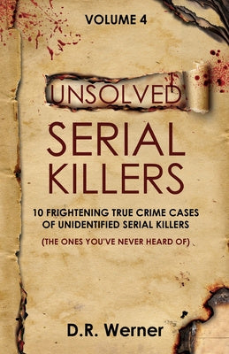 Unsolved Serial Killers - Volume 4: 10 Frightening True Crime Cases of Unidentified Serial Killers (The Ones You ve Never Heard of) Sale