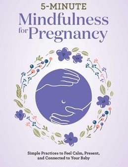 5-Minute Mindfulness for Pregnancy: Simple Practices to Feel Calm, Present, and Connected to Your Baby on Sale