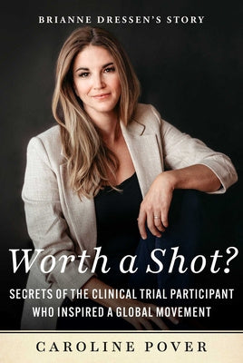 Worth a Shot?: Secrets of the Clinical Trial Participant Who Inspired a Global Movement--Brianne Dressen s Story Supply