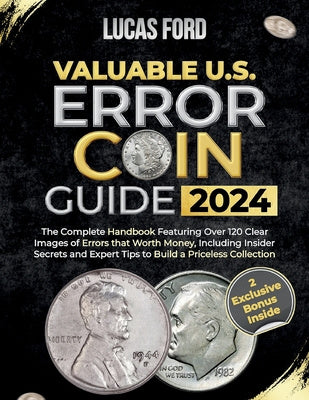 Valuable U.S. Error Coin Guide 2024: The Complete Handbook Featuring Over 120 Clear Images of Errors that Worth Money, Including Insider Secrets and E Online Hot Sale