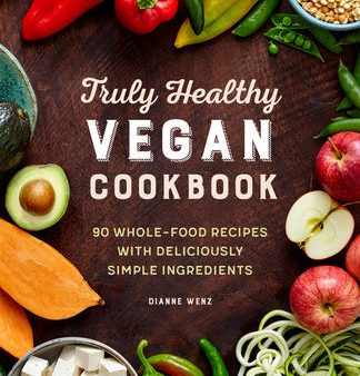 Truly Healthy Vegan Cookbook: 90 Whole-Food Recipes with Deliciously Simple Ingredients Hot on Sale