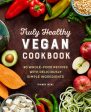 Truly Healthy Vegan Cookbook: 90 Whole-Food Recipes with Deliciously Simple Ingredients Hot on Sale