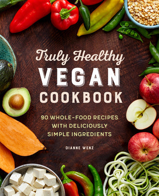 Truly Healthy Vegan Cookbook: 90 Whole-Food Recipes with Deliciously Simple Ingredients Hot on Sale