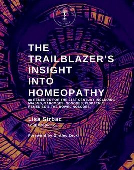 Trailblazer s Insight Into Homeopathy: 88 Remedies for the 21st Century Including Miasms, Sarcodes, Nosodes, Isopathic Remedies & the Bowel Nosode, The Online Sale