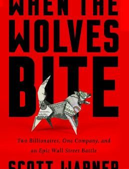 When the Wolves Bite: Two Billionaires, One Company, and an Epic Wall Street Battle on Sale