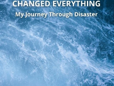 When the ocean changed everything : My journey through disaster Hot on Sale