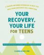 Your Recovery, Your Life for Teens: A Trauma-Informed Workbook to Help You Heal from Substance Use and Addiction Online