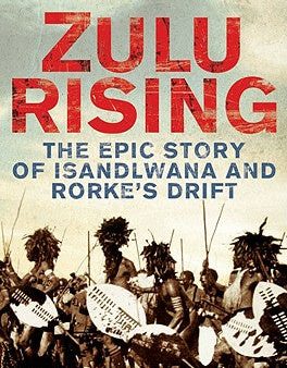 Zulu Rising: The Epic Story of iSandlwana and Rorke s Drift Online