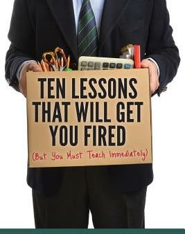 Ten Lessons That Will Get You Fired: (But You Must Teach Immediately) Online now