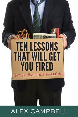 Ten Lessons That Will Get You Fired: (But You Must Teach Immediately) Online now