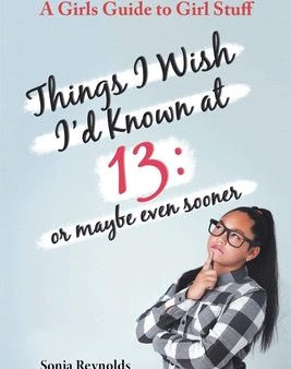 Things I Wish I d Known at 13: Or Maybe Even Sooner - A Girl s Guide to Girl Stuff For Discount