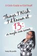 Things I Wish I d Known at 13: Or Maybe Even Sooner - A Girl s Guide to Girl Stuff For Discount