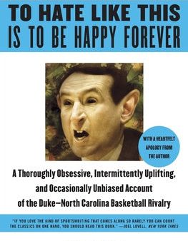 To Hate Like This Is to Be Happy Forever: A Thoroughly Obsessive, Intermittently Uplifting, and Occasionally Unbiased Account of the Duke-North Caroli Sale