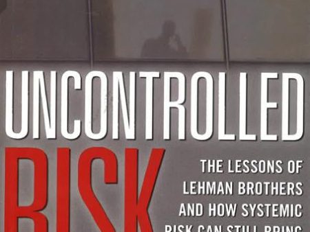 Uncontrolled Risk: Lessons Of Lehman Brothers And How Systemic Risk Can Still Bring Down The World Financial System Online